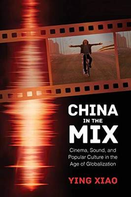 China In The Mix: Cinema, Sound, And Popular Culture In The Age Of Globalization