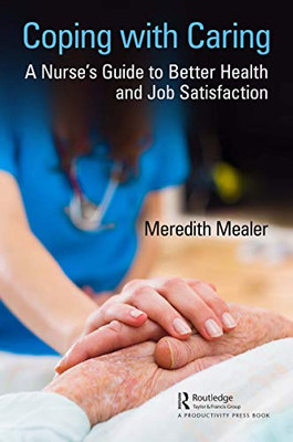 Coping With Caring: A Nurse'S Guide To Better Health And Job Satisfaction