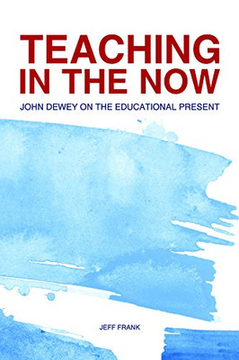 Teaching In The Now: John Dewey On The Educational Present