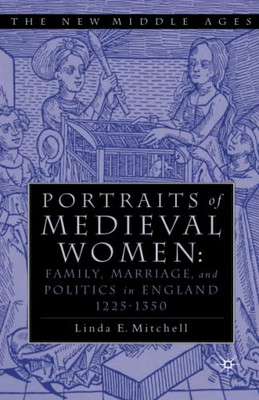 Portraits Of Medieval Women: Family, Marriage,And Politics In England 12251350 (The New Middle Ages)