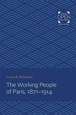 The Working People Of Paris, 1871-1914 (The Johns Hopkins University Studies In Historical And Political Science, 102)
