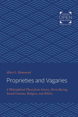 Proprieties And Vagaries: A Philosophical Thesis From Science, Horse Racing, Sexual Customs, Religion, And Politics