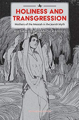 Holiness And Transgression: Mothers Of The Messiah In The Jewish Myth (Psychoanalysis And Jewish Life)