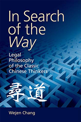 In Search Of The Way: Legal Philosophy Of The Classic Chinese Thinkers