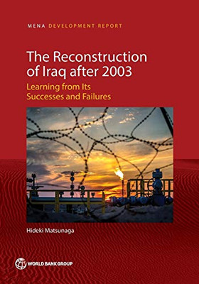 The Reconstruction Of Iraq After 2003: Learning From Its Successes And Failures (Mena Development Report)