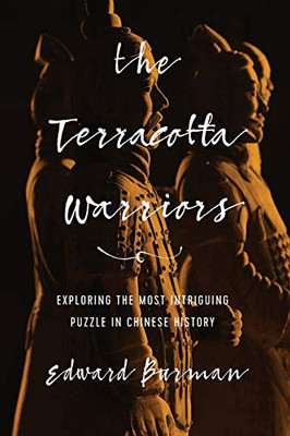 The Terracotta Warriors: Exploring The Most Intriguing Puzzle In Chinese History