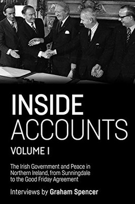 Inside Accounts, Volume I: The Irish Government And Peace In Northern Ireland, From Sunningdale To The Good Friday Agreement (Manchester University Press)