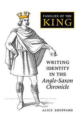 Families Of The King: Writing Identity In The Anglo-Saxon Chronicle (Toronto Old English Studies)
