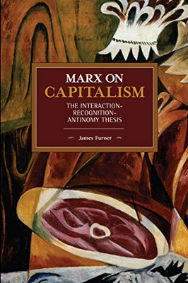 Marx On Capitalism: The Interaction-Recognition-Antinomy Thesis (Historical Materialism)