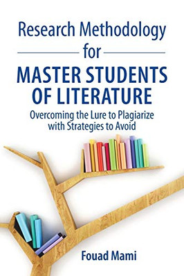 Research Methodology For Master Students Of Literature: Overcoming The Lure To Plagiarize With Strategies To Avoid