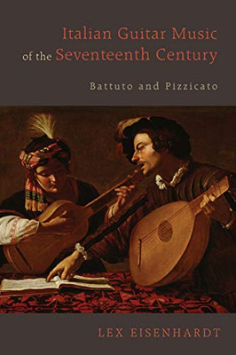 Italian Guitar Music Of The Seventeenth Century: Battuto And Pizzicato (Eastman Studies In Music, 130)