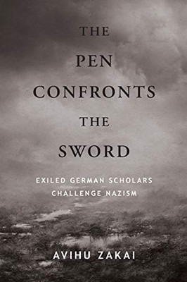 Pen Confronts The Sword, The: Exiled German Scholars Challenge Nazism