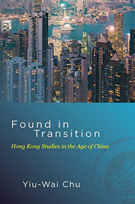 Found In Transition: Hong Kong Studies In The Age Of China (Suny Series In Global Modernity)