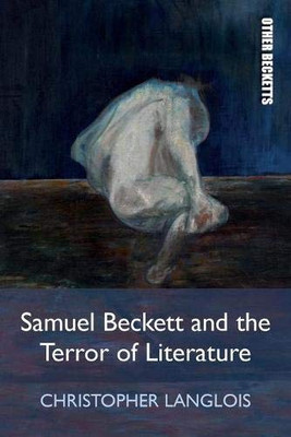 Samuel Beckett And The Terror Of Literature (Other Becketts)