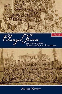 Changed Forever, Volume I: The First In-Depth Study Of A Range Of Literature Written By Native Americans Who Attended Government-Run Boarding Schools. (Suny Series, Native Traces)