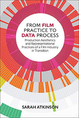 From Film Practice To Data Process: Production Aesthetics And Representational Practices Of A Film Industry In Transition