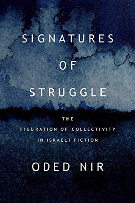 Signatures Of Struggle: The Figuration Of Collectivity In Israeli Fiction (Suny Series In Contemporary Jewish Literature And Culture)