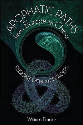 Apophatic Paths From Europe To China: Regions Without Borders (Suny Series In Chinese Philosophy And Culture)