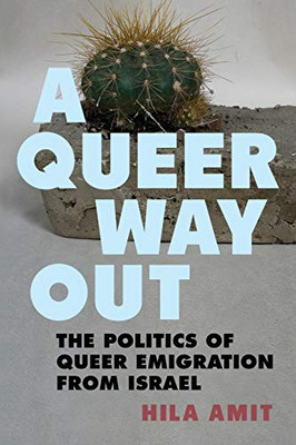 Queer Way Out, A: The Politics Of Queer Emigration From Israel