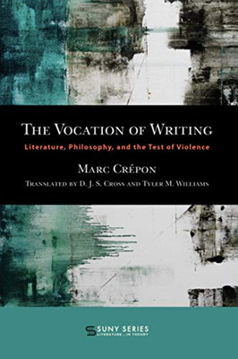 The Vocation Of Writing: Literature, Philosophy, And The Test Of Violence (Suny Series, Literature . . . In Theory)