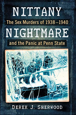 Nittany Nightmare: The Sex Murders Of 1938-1940 And The Panic At Penn State