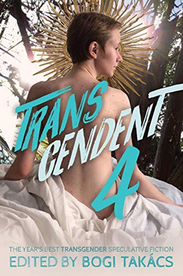 Transcendent 4: The Year'S Best Transgender Speculative Fiction (4)