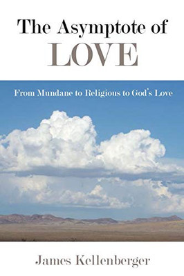 Asymptote Of Love, The: From Mundane To Religious To God'S Love