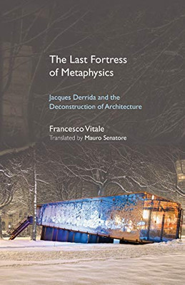 Last Fortress Of Metaphysics, The: Jacques Derrida And The Deconstruction Of Architecture (Suny Series, Intersections: Philosophy And Critical Theory)