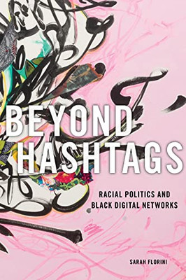 Beyond Hashtags: Racial Politics And Black Digital Networks (Critical Cultural Communication, 19)