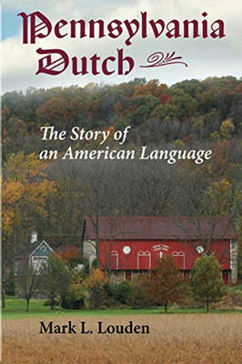 Pennsylvania Dutch: The Story Of An American Language (Young Center Books In Anabaptist And Pietist Studies)