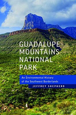 Guadalupe Mountains National Park: An Environmental History Of The Southwest Borderlands