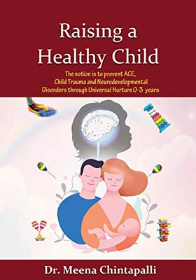Raising A Healthy Child: Universal Nurturing Techniques To Overcome Adverse Childhood Experiences, Child Trauma, And Behavior Disorders