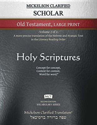 Mickelson Clarified Scholar Old Testament Large Print, Mct: -Volume 2 Of 2- A More Precise Translation Of The Hebrew And Aramaic Text In The Literary Reading Order (Vocabulary)