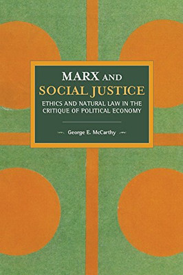 Marx And Social Justice: Ethics And Natural Law In The Critique Of Political Economy (Historical Materialism, 147)