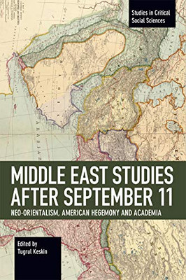 Middle East Studies After September 11: Neo-Orientalism, American Hegemony And Academia (Studies In Critical Social Sciences)