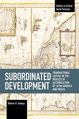 Subordinated Development: Transnational Capital In The Process Of Accumulation Of Latin America And Brazil (Studies In Critical Social Sciences)