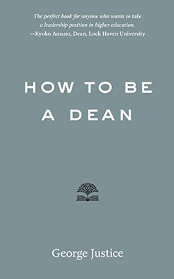 How To Be A Dean (Higher Ed Leadership Essentials)