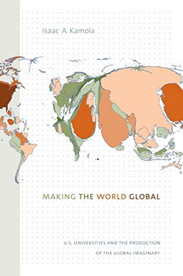 Making The World Global: U.S. Universities And The Production Of The Global Imaginary