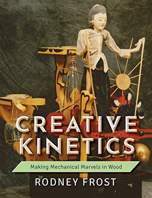 Creative Kinetics: Making Mechanical Marvels In Wood