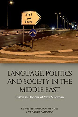 Language, Politics And Society In The Middle East: Essays In Honour Of Yasir Suleiman