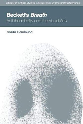 Beckett'S Breath: Anti-Theatricality And The Visual Arts (Edinburgh Critical Studies In Modernism, Drama And Performance)