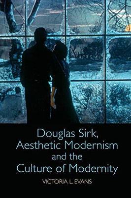 Douglas Sirk, Aesthetic Modernism And The Culture Of Modernity