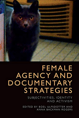 Female Agency And Documentary Strategies: Subjectivities, Identity And Activism