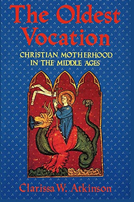 The Oldest Vocation: Christian Motherhood In The Medieval West