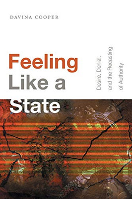 Feeling Like A State: Desire, Denial, And The Recasting Of Authority (Global And Insurgent Legalities)