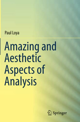 Amazing And Aesthetic Aspects Of Analysis (Undergraduate Texts In Mathematics)