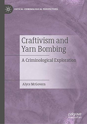 Craftivism And Yarn Bombing: A Criminological Exploration (Critical Criminological Perspectives)