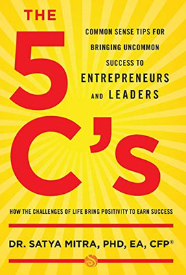 The 5 C'S: Common Sense Tips For Bringing Uncommon Success To Entrepreneurs And Leaders
