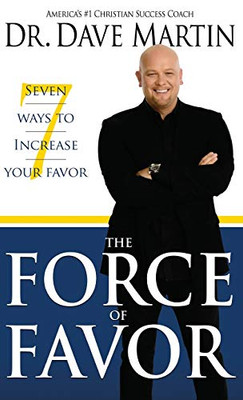 Force Of Favor: Seven Ways To Increase Your Favor