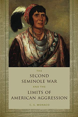 The Second Seminole War And The Limits Of American Aggression